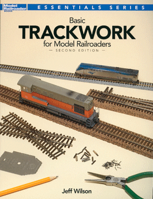 Basic Trackwork For Model Railroaders -- 2nd Edition - 12479